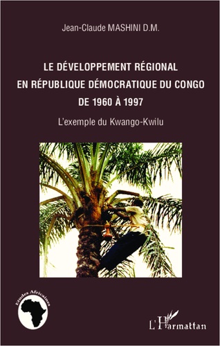Développement régional en République démocratique du Congo de 1960 à 1997. L'exemple du Kwango-Kwilu