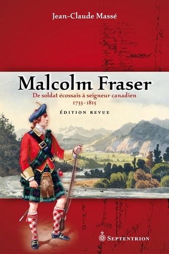 Jean-Claude Masse - Malcolm Fraser - De soldat écossais à seigneur canadien. 1733-1815. Édition revue.