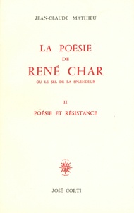 Jean-Claude Mathieu - La poésie de René Char ou le sel de la splendeur - Tome 2, Poésie et résistance.