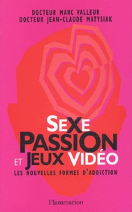 Jean-Claude Matysiak - Sexe, passion et jeux vidéo. - Les nouvelles formes d'addiction.