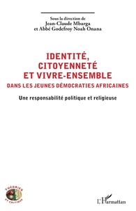 Jean-Claude Mbarga et Godefroy Noah Onana - Identité, citoyenneté et vivre-ensemble dans les jeunes démocraties africaines - Une responsabilité politique et religieuse.
