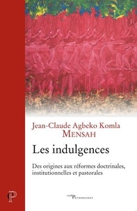 Jean-Claude Mensah - Les indulgences - Des origines aux réformes doctrinales, institutionnelles et pastorales.