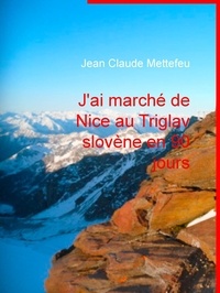 Jean Claude Mettefeu - J'ai marché de Nice au Triglav slovène en 90 jours.