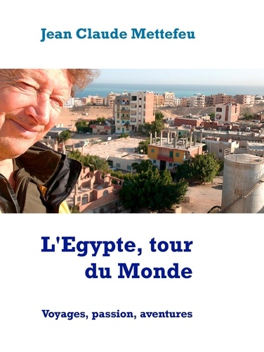 L'Egypte, tour du Monde. Voyages, passion, aventures