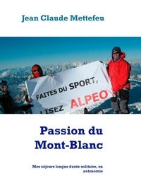 Jean Claude Mettefeu - Passion du Mont-Blanc - Mes séjours longue durée solitaire, en autonomie.