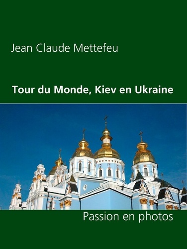 Tour du Monde, Kiev en Ukraine. Passion en photos