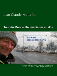 Jean Claude Mettefeu - Tour du Monde, Roumanie sac au dos - Aventures, voyages, passion.