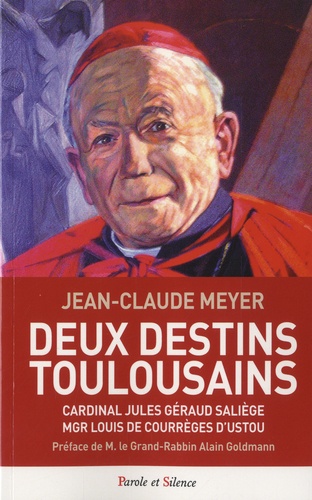 Deux destins toulousains. Cardinal Jules Géraud Saliège, Mgr Louis de Courrèges D'Ustou