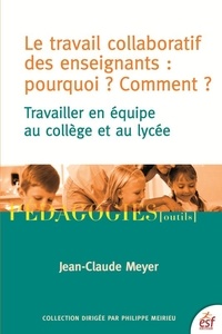 Jean-Claude Meyer - Le travail collaboratif des enseignants : Pourquoi ? Comment ? - Travailler en équipe au collège et au lycée.