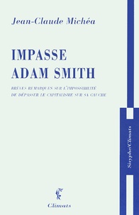 Jean-Claude Michéa - Impasse Adam Smith - Brèves remarques sur l'impossibilité de dépasser le capitalisme sur sa gauche.