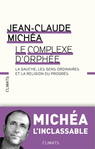 Jean-Claude Michéa - Le Complexe d'Orphée - La gauche, les gens ordinaires et la religion du progrès.