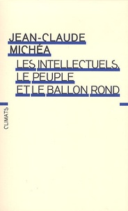 Jean-Claude Michéa - Les intellectuels, le peuple et le ballon rond - A propos d'un livre d'Eduardo Galeano.