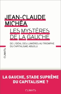 Jean-Claude Michéa - Les mystères de la gauche - De l'idéal des Lumières au triomphe du capitalisme absolu.