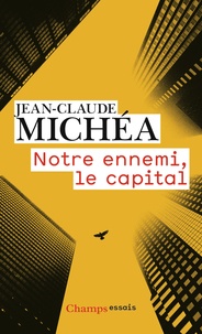 Jean-Claude Michéa - Notre ennemi, le capital - Notes sur la fin eds jours tranquilles.