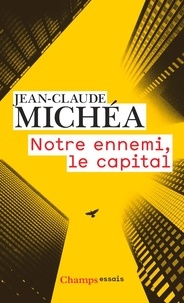 Jean-Claude Michéa - Notre ennemi, le capital - Notes sur la fin eds jours tranquilles.