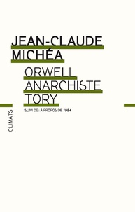 Jean-Claude Michéa - Orwell, anarchiste Tory - Suivi de A propos de 1984.