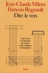Jean-Claude Milner et François Regnault - Dire le vers - Court traité à l'intention des acteurs et des amateurs d'alexandrins.