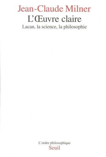 L'Oeuvre Claire. Lacan, La Science, La Philosophie