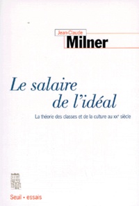 Jean-Claude Milner - Le Salaire De L'Ideal. La Theorie Des Classes Et De La Culture Au 20eme Siecle.