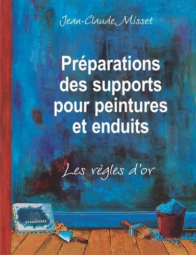 Jean-Claude Misset - Préparations des supports pour peintures et enduits - Les règles d'or.
