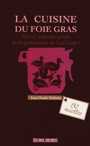 Jean-Claude Molinier - La cuisine du foie gras - Cru, mi-cuit, poêlé, en terrine....