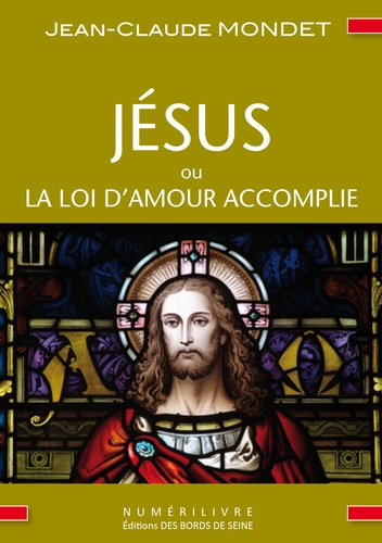 Jean-Claude Mondet - Jésus ou la loi d'amour accomplie.