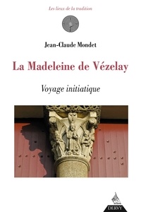 Jean-Claude Mondet - La madeleine de Vézelay - Voyage initiatique.