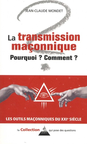 Jean-Claude Mondet - La transmission maçonnique - Pourquoi ? Comment ?.