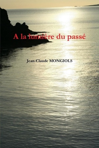 Jean-claude Mongiols - A la lumière du passé.