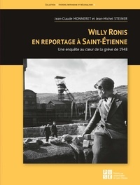 Jean-Claude Monneret et Jean-Michel Steiner - Willy Ronis en reportage à Saint-Etienne - Une enquête au coeur de la grève de 1948.