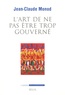 Jean-Claude Monod - L'art de ne pas être trop gouverné - Sur les crises de gouvernementalité.