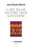 Jean-Claude Monod - L'art de ne pas être trop gouverné - Sur les crises de gouvernementalité.