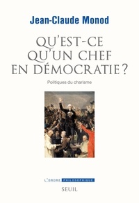 Jean-Claude Monod - Qu'est-ce qu'un chef en démocratie? - Politiques du charisme.