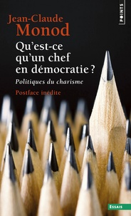 Jean-Claude Monod - Qu'est-ce qu'un chef en démocratie ? - Politiques du charisme.