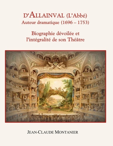 D'Allainval (L'Abbé) Auteur dramatique (1696-1753). Biographie dévoilée et l'intégralité de son Théâtre
