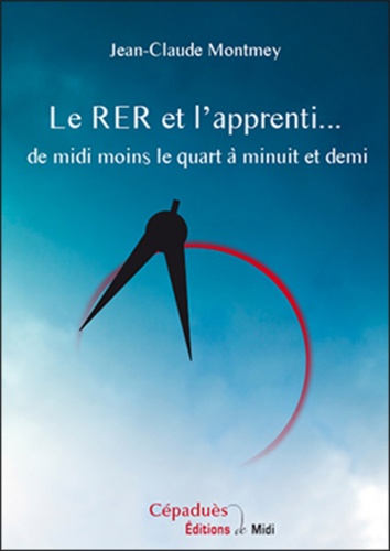 Jean-Claude Montmey - Le RER et l'apprenti de midi moins le quart à minuit et demi.