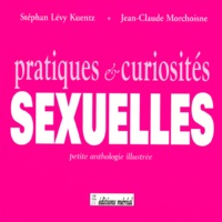 Jean-Claude Morchoisne et Stéphan Lévy-Kuentz - PRATIQUES & CURIOSITES SEXUELLES. - Petite anthologie illustrée.