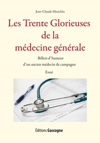 Jean-Claude Mouchès - Les Trente Glorieuses de la médecine générale - Billets d'humeur d'un ancien médecin de campagne.