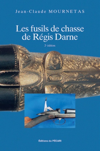 Jean-Claude Mournetas - Les fusils de chasse de Régis Darne.