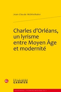 Jean-Claude Mühlethaler - Charles d'Orléans, un lyrisme entre Moyen Age et modernité.