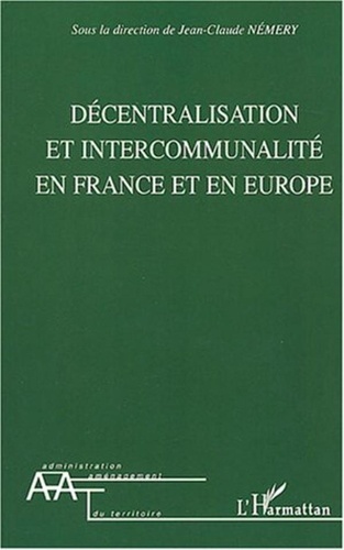 Jean-Claude Némery et Alistair Cole - Décentralisation et intercommunalité en France et en Europe.