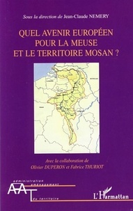 Jean-Claude Némery et Olivier Dupéron - Que avenir européen pour la Meuse et le territoire mosan ?.