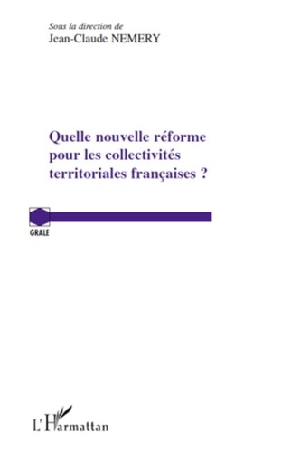 Jean-Claude Némery - Quelle nouvelle réforme pour les collectivites territoriales françaises ?.