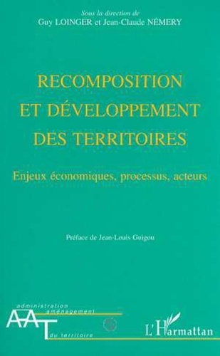 Jean-Claude Némery et Guy Loinger - Recomposition et développement des territoires - Enjeux économiques, processus, acteurs.