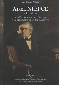 Jean-Claude Nièpce - Abel Nièpce (1805-1870) - De la photographie des couleurs à la découverte de la radioactivité.
