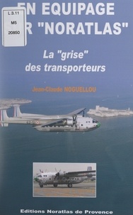 Jean-Claude Noguellou et Michel Beaudoin - En équipage sur "Noratlas" - La "Grise" des transporteurs.