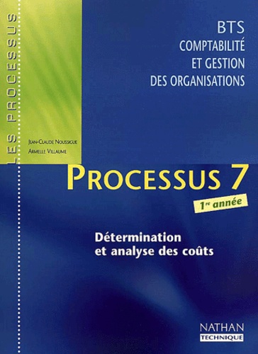 Jean-Claude Noussigue et Armelle Villaume - Processus 7 Bts Comptabilite Et Gestion Des Organisations 1ere Annee. Determination Et Analyse Des Couts.