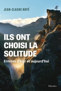Jean-Claude Noyé - Ils ont choisi la solitude - Ermites d'hier et d'aujourd'hui.