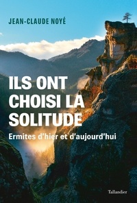 Jean-Claude Noyé - Ils ont choisi la solitude - Ermites d'hier et d'aujourd'hui.