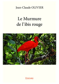 Jean-Claude Olivier - Le murmure de l'ibis rouge.